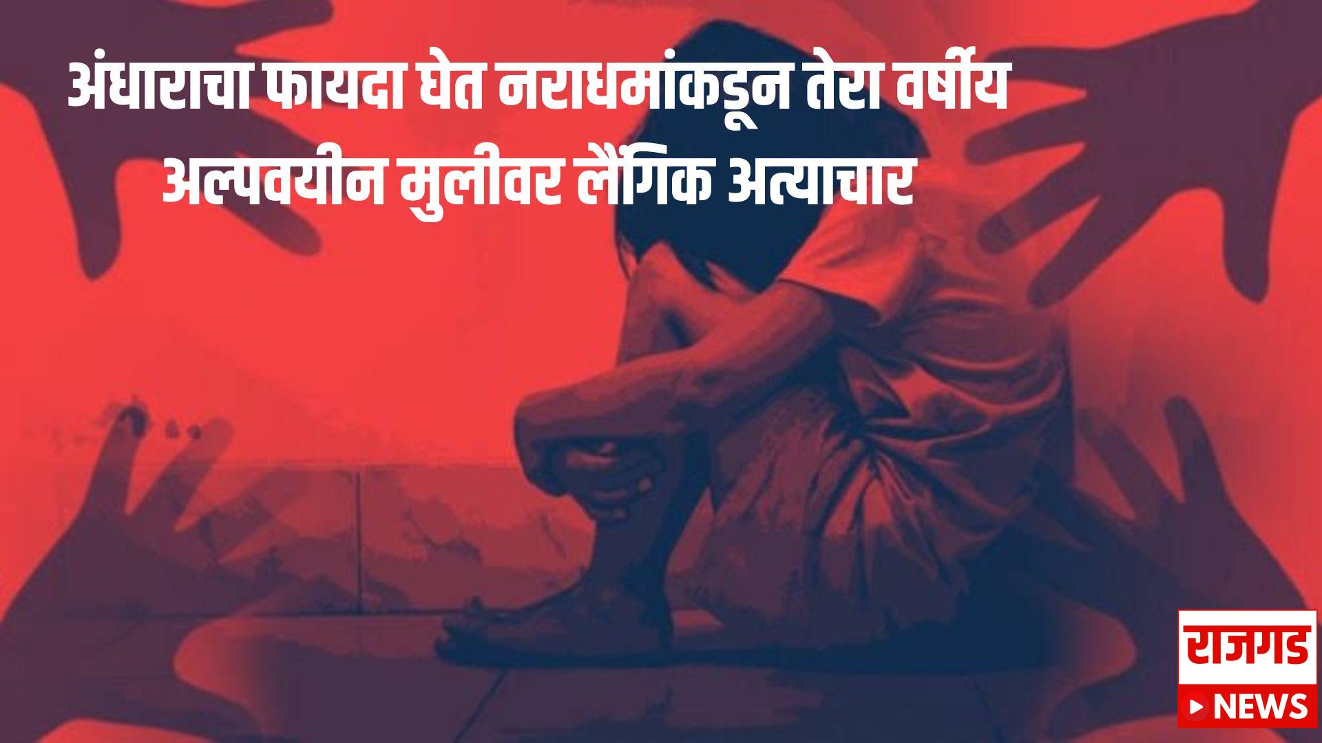 Breaking News: अंधाराचा फायदा घेत १३ वर्षांच्या मुलीवर नराधमाकडून लैंगिक अत्याचार