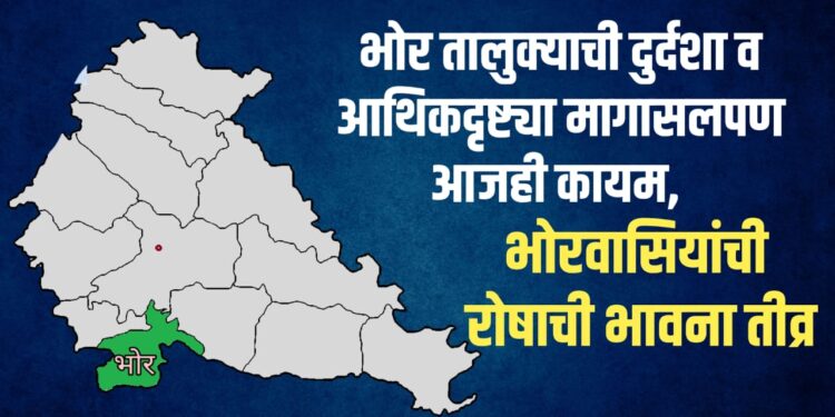 भोरः तालुक्याची दुर्दशा व आर्थिकदृष्ट्या मागासलेपण आजही कायम, भोरवासियांची रोषाची भावना तीव्र
