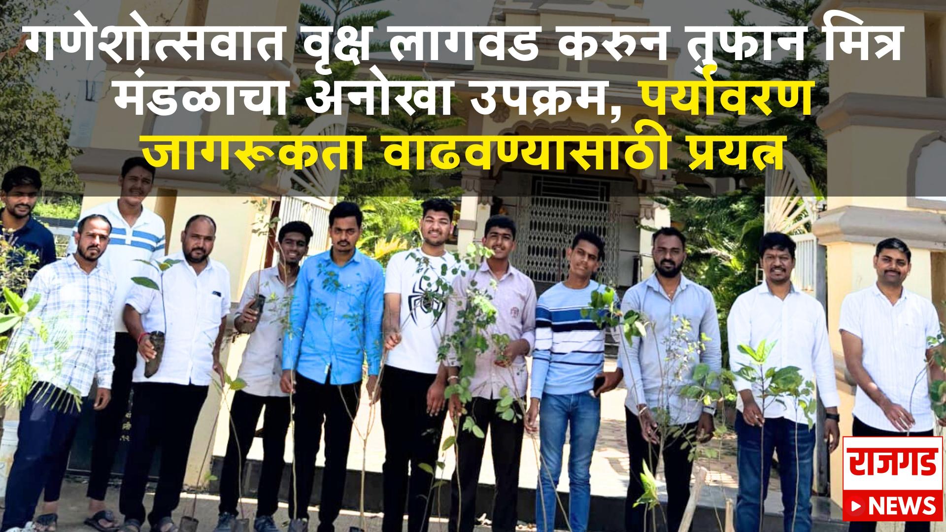 प्रेरणादायी :गणेशोत्सवात वृक्ष लागवड करुन तुफान मित्र मंडळाचा अनोखा उपक्रम, पर्यावरण जागरूकता वाढवण्यासाठी प्रयत्न