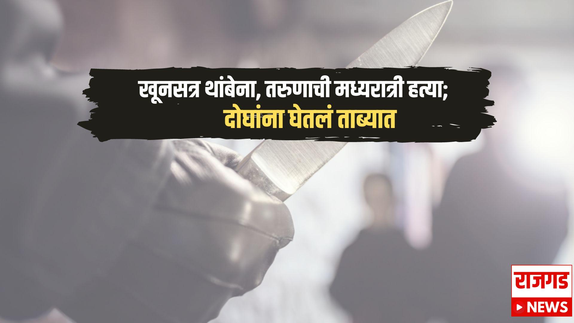 Crime News : खूनसत्र थांबेना, तरुणाची मध्यरात्री हत्या; दोघांना घेतलं ताब्यात