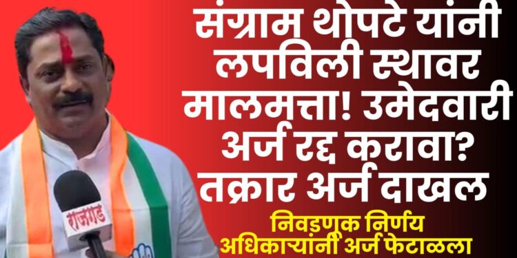 हरकतः स्थावर मालमत्तेच्या माहितीत तफावत; संग्राम थोपटे यांचा उमेदवारी अर्ज रद्द करावा? अपक्ष उमेदवार भाऊ मरगळे यांनी दाखल केला हरकत अर्ज तर निवडणूक निर्णय अधिकाऱ्यांनी अर्ज फेटाळला