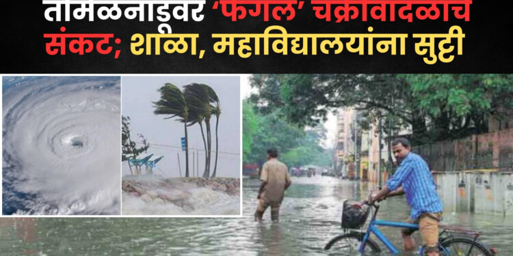 तमिळनाडू ‘रेड अलर्ट’वर: महाराष्ट्रात कडाक्याची थंडी तिकडे तमिळात ‘फेंगल’ चक्रीवादळाचे संकट; तमिळनाडूतील जनजीवन विस्कळीत
