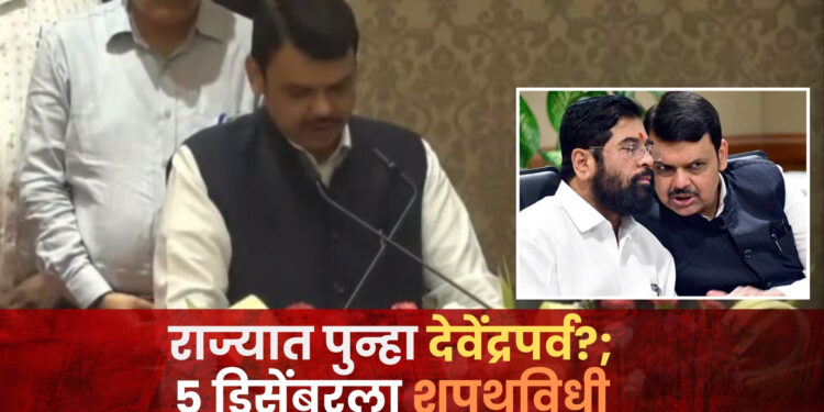 ठरलं..? केंद्रात नरेंद्र आणि राज्यात पुन्हा देवेंद्र; ५ डिसेंबरला नव्या सरकारचा शपथविधी, फडणवीस घेणार मुख्यमंत्री पदाची शपथ ? 