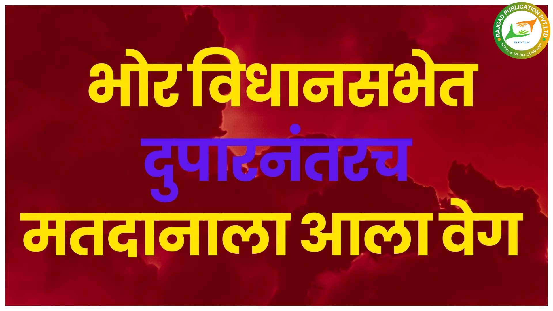 भोर विधानसभेतील मतदारांना दुपारनंतरच आली ‘जाग’; ‘इतके’ टक्के झाले मतदान, दुर्गम भागातील मतदारांचा उस्फुर्त प्रतिसाद
