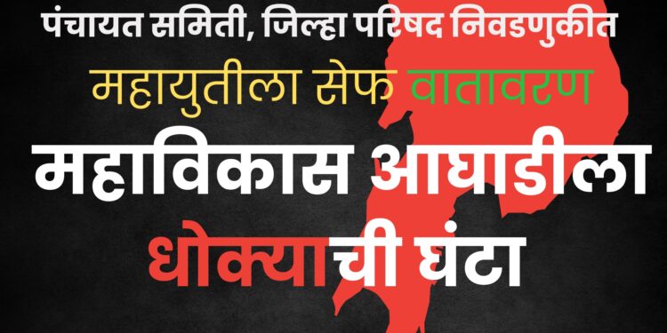 पंचायत समिती, जिल्हा परिषद निवडणुकीसाठी महाविकास आघाडीला धोक्याची घंटा! आकड्यांच्या गणितांनी ‘या’ गोष्टी केल्यात स्पष्ट