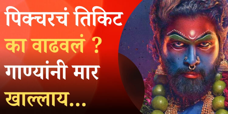 पिक्चर भारीये, पण गाण्यांनी मार खाल्लाय..; प्रेक्षकांना काय वाटतं? पिक्चरचं तिकिट का वाढवलयं ? त्याचाचा हा लेखाजोखा 