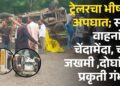 वेळू फाटा : ट्रेलरचा भीषण अपघात; सहा वाहनांचा चेंदामेंदा, चार जखमी ,दोघांची प्रकृती गंभीर