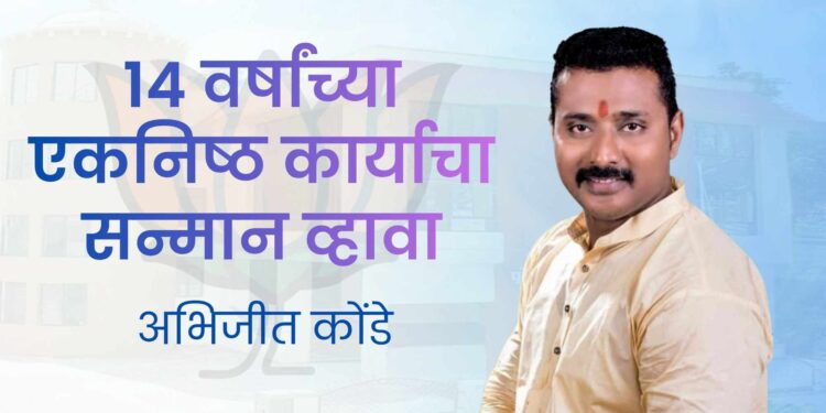 १४ वर्षांच्या एकनिष्ठ कार्याचा सन्मान व्हावा, विकासासाठी प्रयत्नशील अभिजीत कोंडे यांची पक्षाकडे मागणी