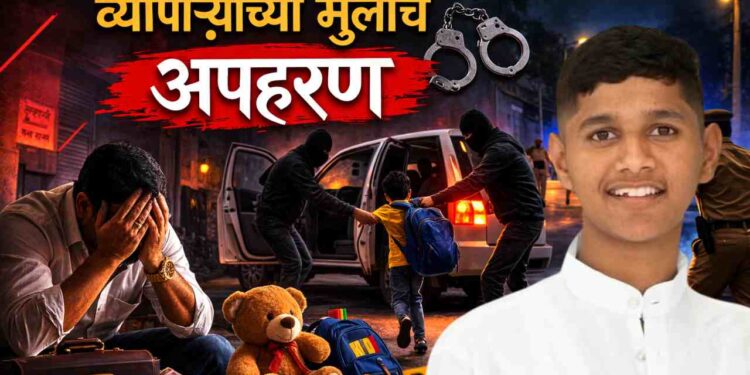 “तुम्ही आमच्यावर केसेस करणार मग आम्ही तुम्हाला सोडणार का” उद्योजकाच्या मुलाचे अपहरण…