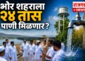 भोर शहराला २४ तास पाणी मिळणार? की आश्वासन पुन्हा आश्वासनच राहणार?