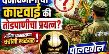 वनविभागाची कारवाई की तोडपाणीचा प्रयत्न? आर्थिक व्यवहाराच्या चर्चांनी खळबळ : भाग १
